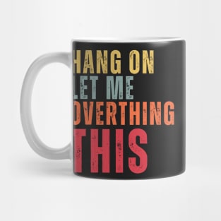 Hang On Let Me Overthing This Mug